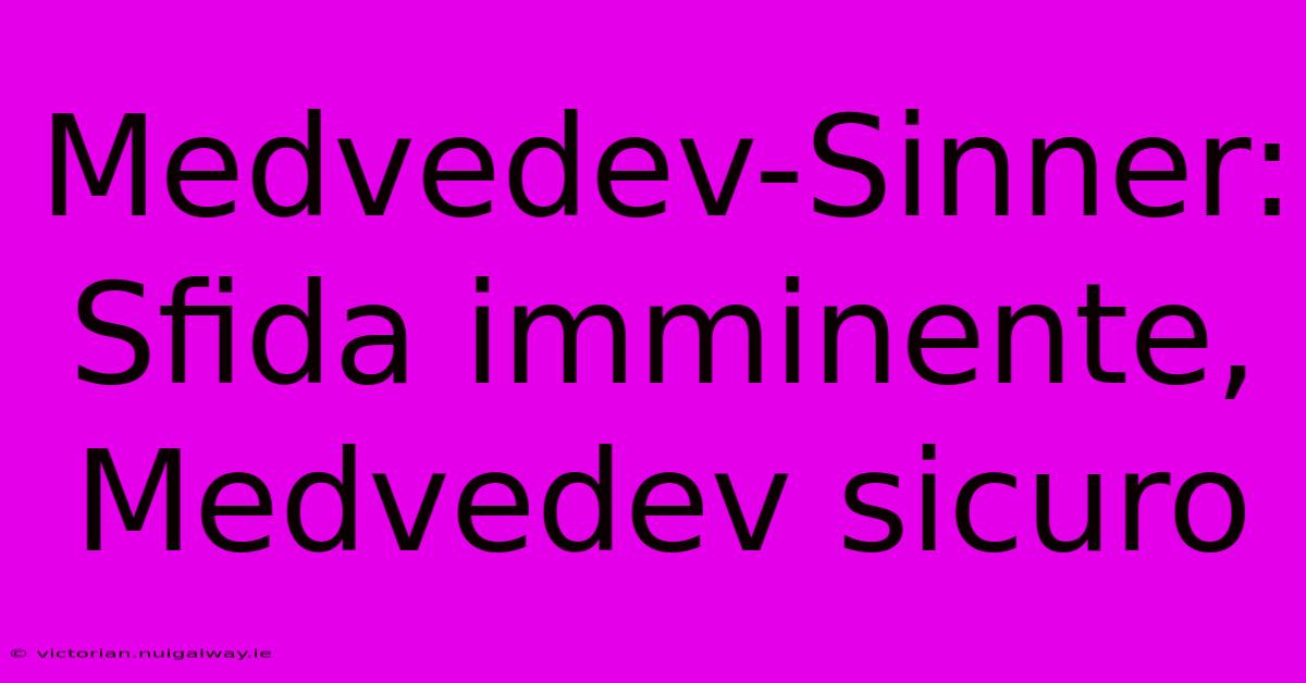 Medvedev-Sinner: Sfida Imminente, Medvedev Sicuro