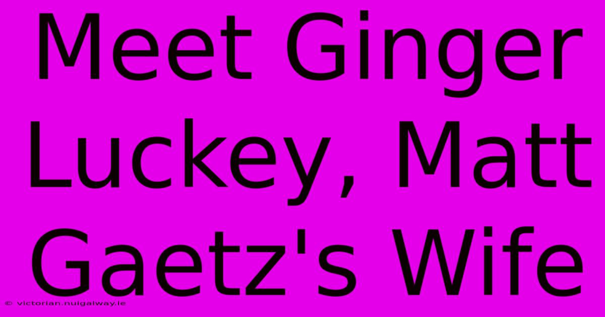 Meet Ginger Luckey, Matt Gaetz's Wife