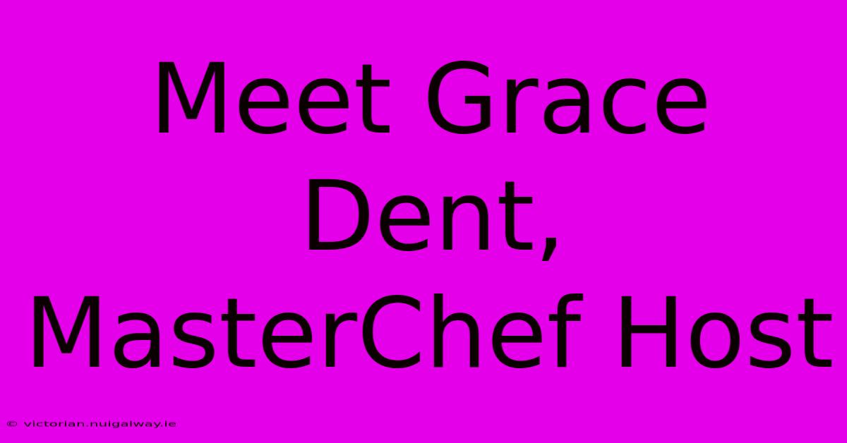 Meet Grace Dent, MasterChef Host