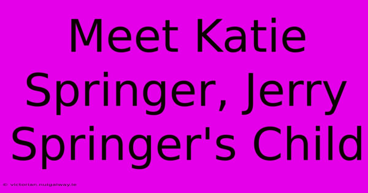 Meet Katie Springer, Jerry Springer's Child