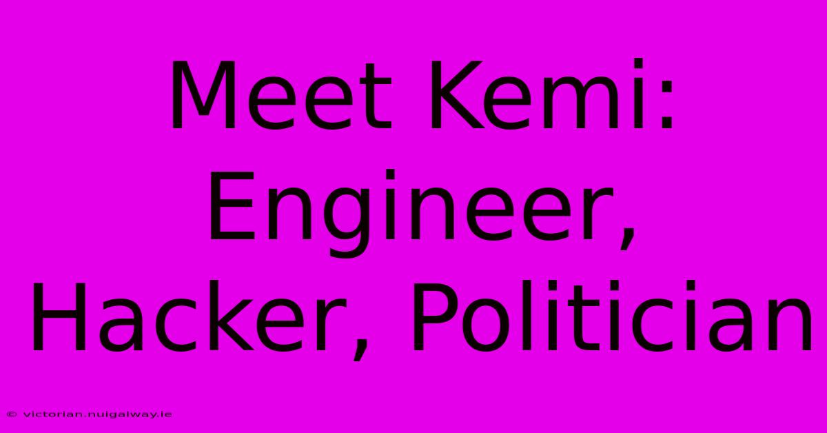 Meet Kemi: Engineer, Hacker, Politician