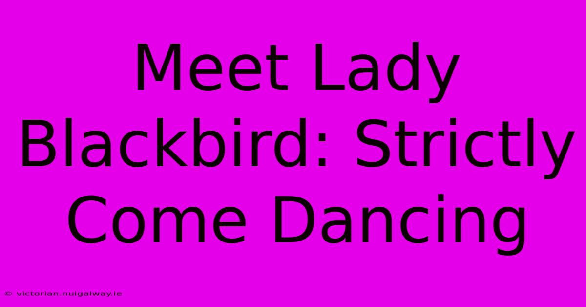 Meet Lady Blackbird: Strictly Come Dancing 