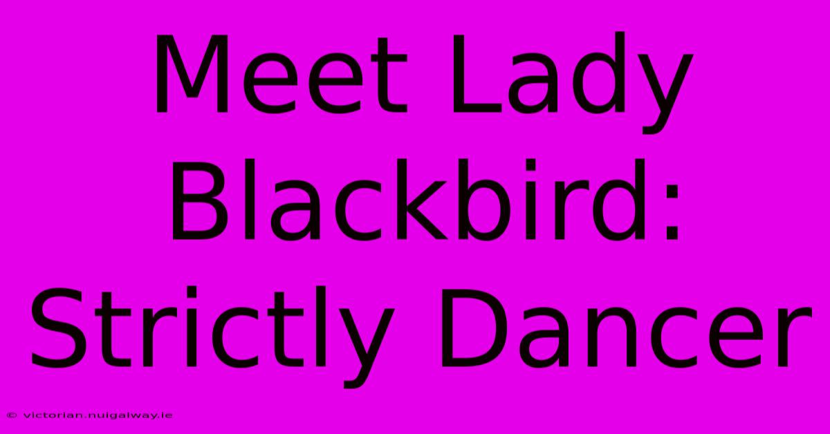 Meet Lady Blackbird: Strictly Dancer