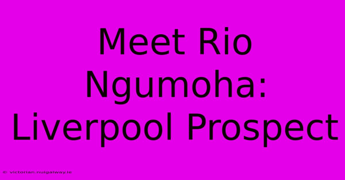 Meet Rio Ngumoha: Liverpool Prospect