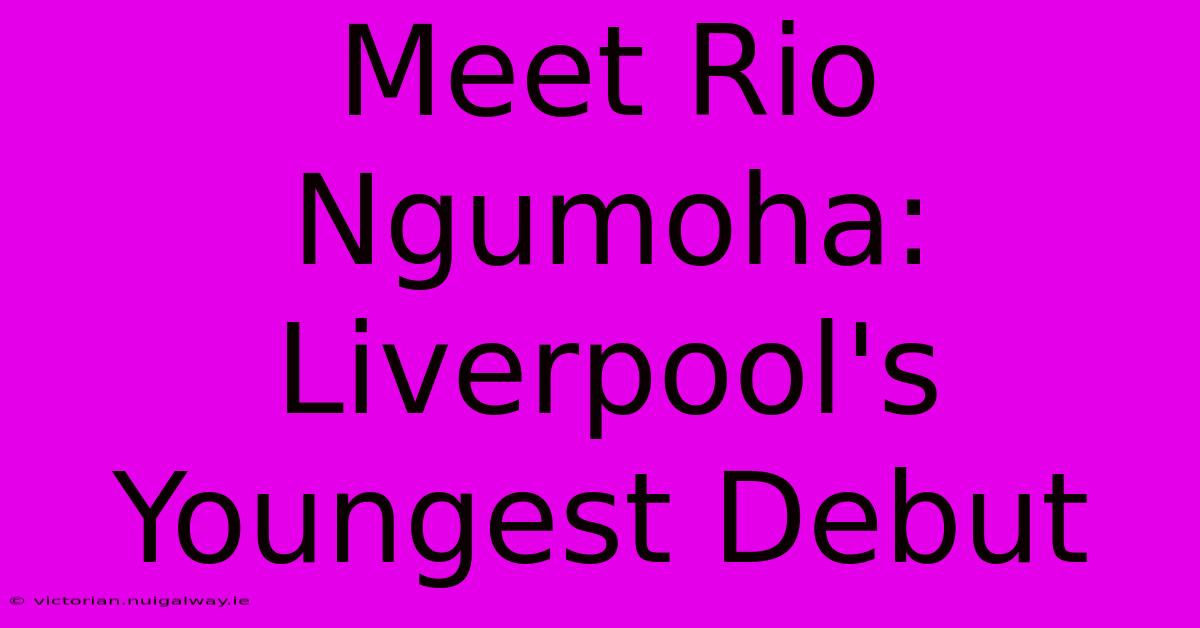 Meet Rio Ngumoha: Liverpool's Youngest Debut