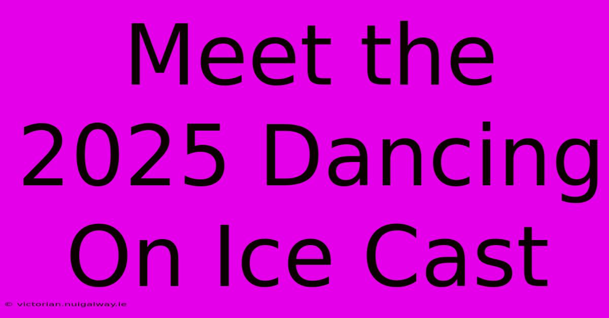 Meet The 2025 Dancing On Ice Cast