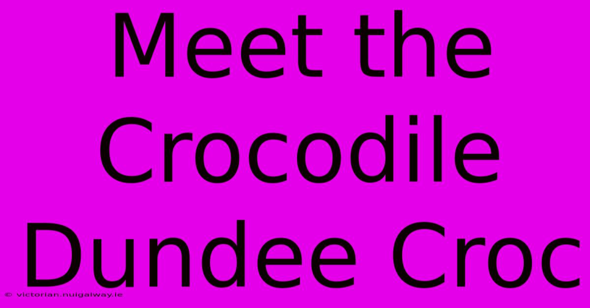 Meet The Crocodile Dundee Croc