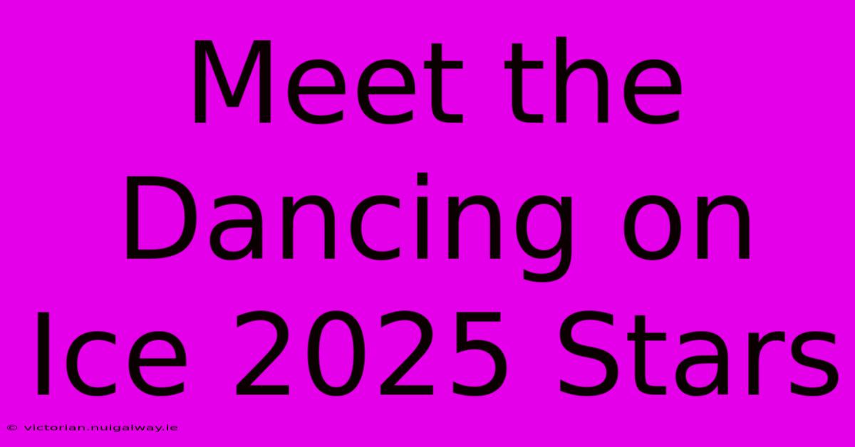 Meet The Dancing On Ice 2025 Stars