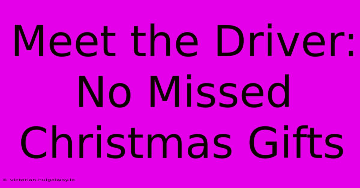 Meet The Driver: No Missed Christmas Gifts