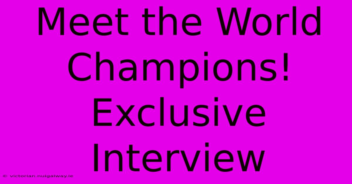 Meet The World Champions!  Exclusive Interview