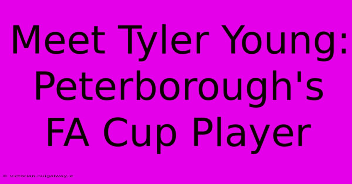 Meet Tyler Young: Peterborough's FA Cup Player