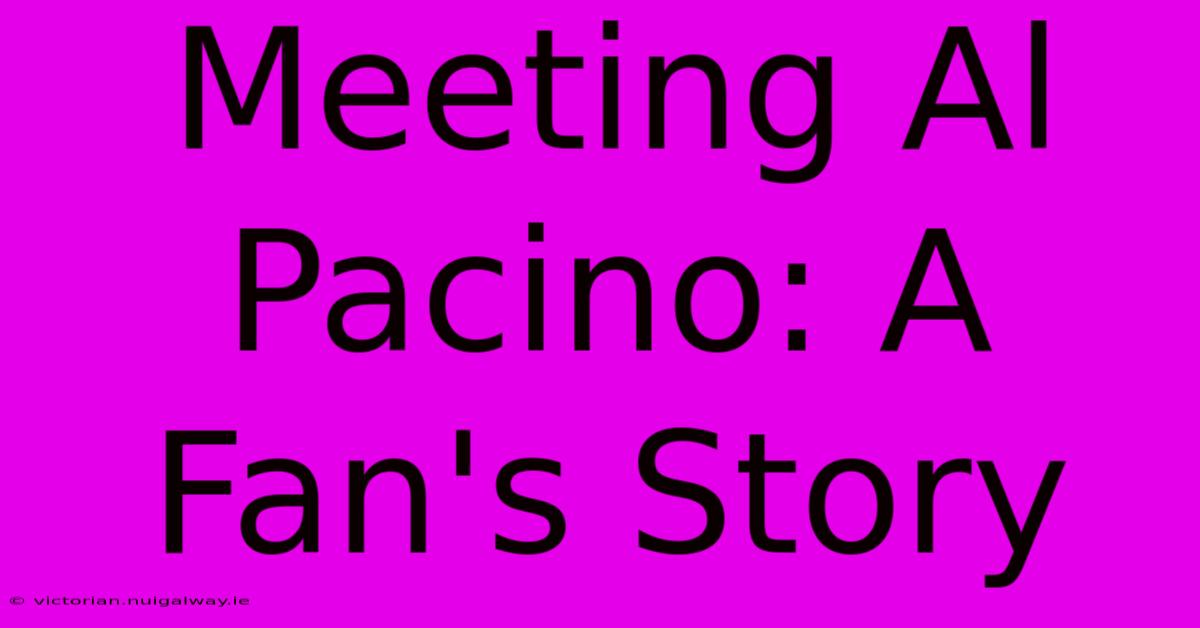 Meeting Al Pacino: A Fan's Story