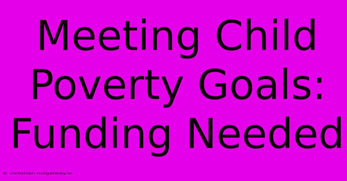 Meeting Child Poverty Goals: Funding Needed