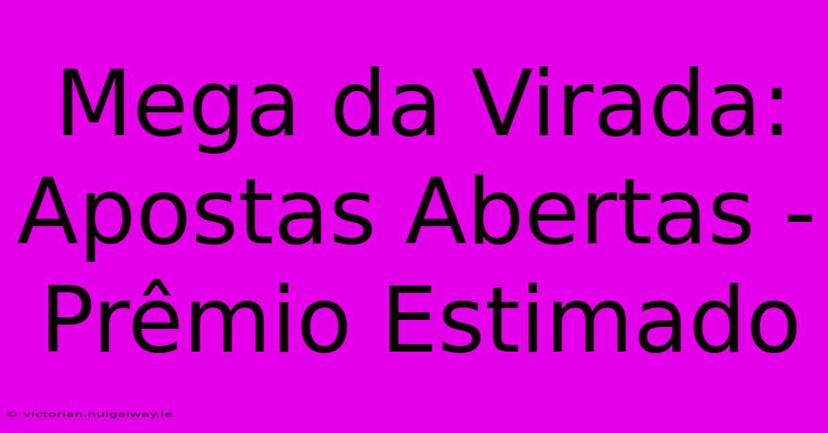 Mega Da Virada: Apostas Abertas - Prêmio Estimado