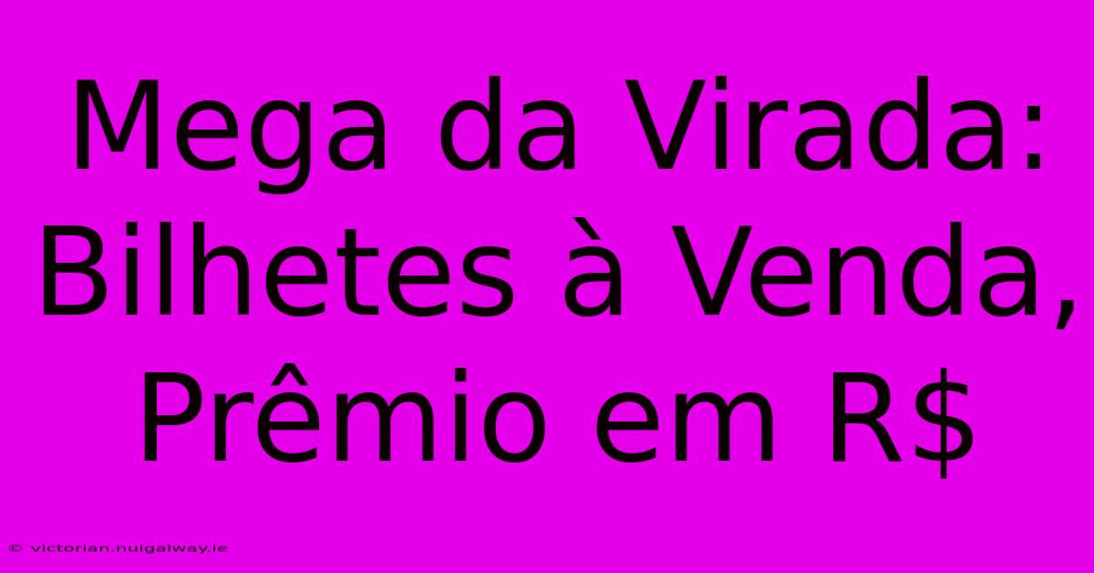 Mega Da Virada: Bilhetes À Venda, Prêmio Em R$