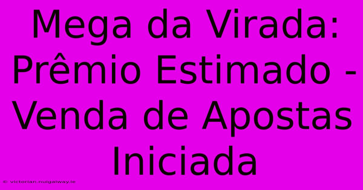 Mega Da Virada: Prêmio Estimado - Venda De Apostas Iniciada 