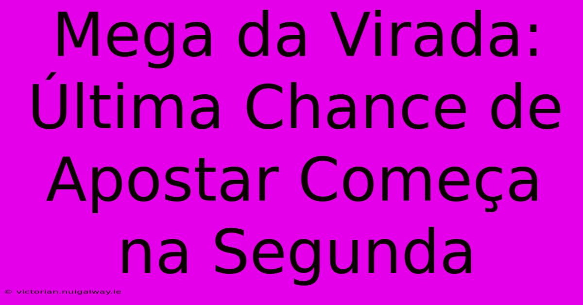 Mega Da Virada: Última Chance De Apostar Começa Na Segunda 