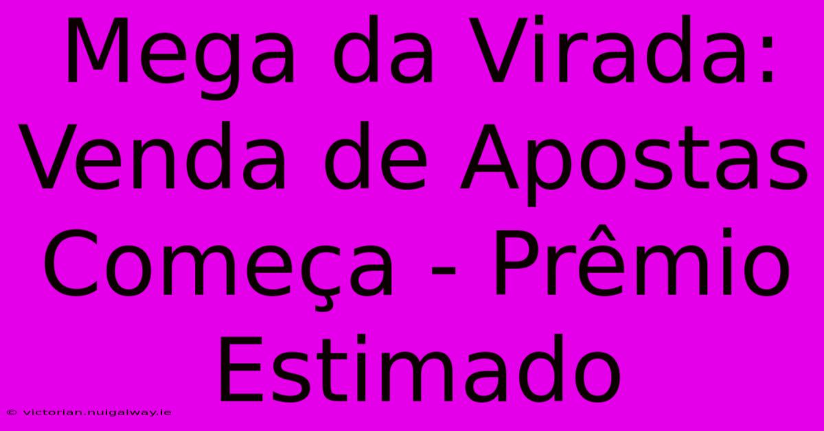 Mega Da Virada: Venda De Apostas Começa - Prêmio Estimado