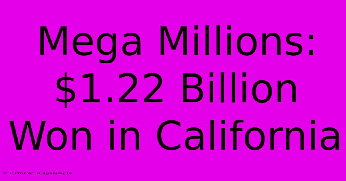 Mega Millions: $1.22 Billion Won In California