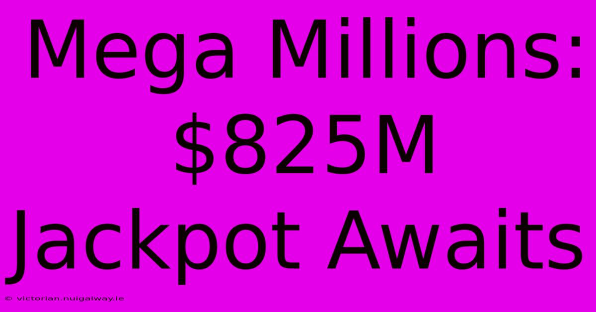 Mega Millions: $825M Jackpot Awaits