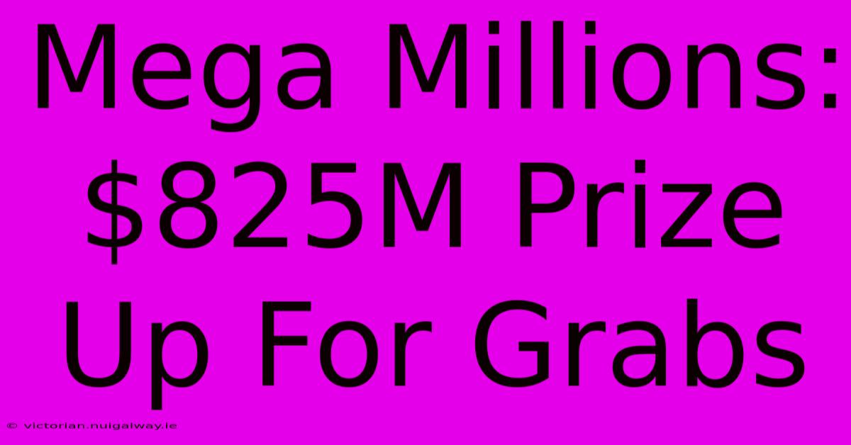 Mega Millions: $825M Prize Up For Grabs