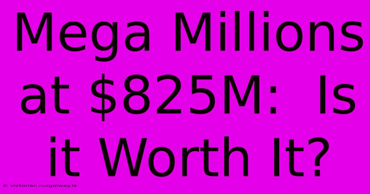 Mega Millions At $825M:  Is It Worth It?