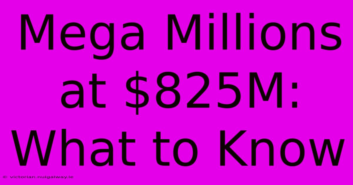 Mega Millions At $825M: What To Know