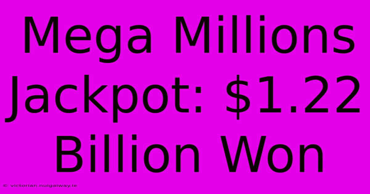 Mega Millions Jackpot: $1.22 Billion Won