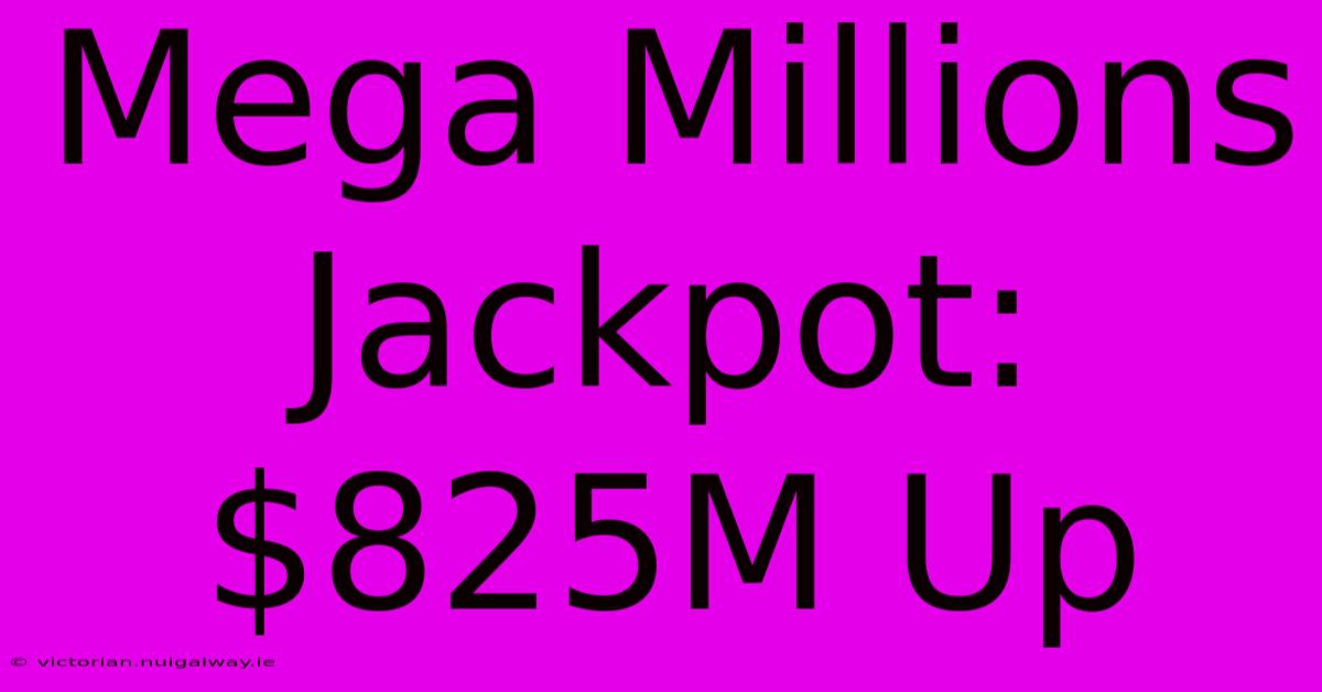 Mega Millions Jackpot: $825M Up