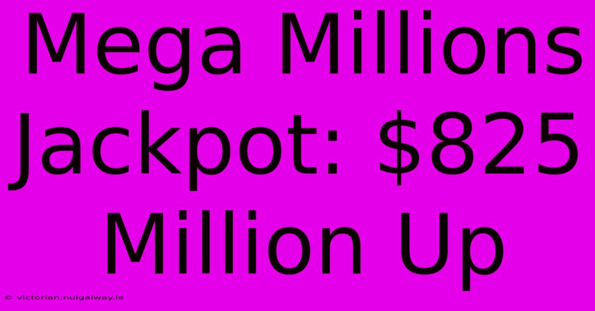 Mega Millions Jackpot: $825 Million Up