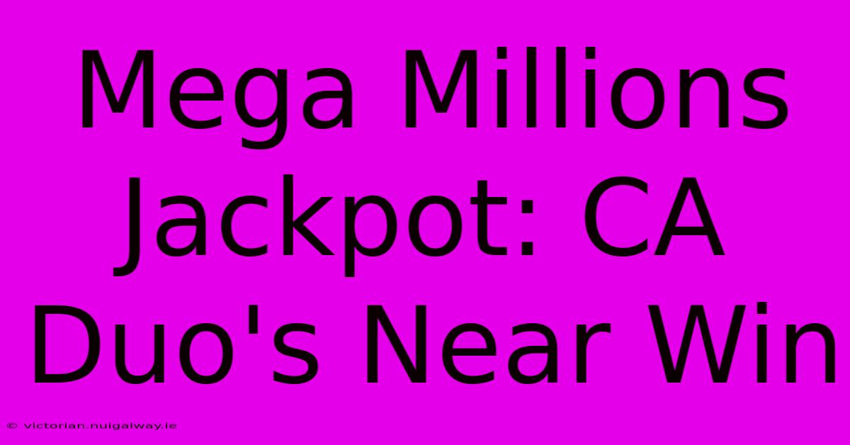 Mega Millions Jackpot: CA Duo's Near Win