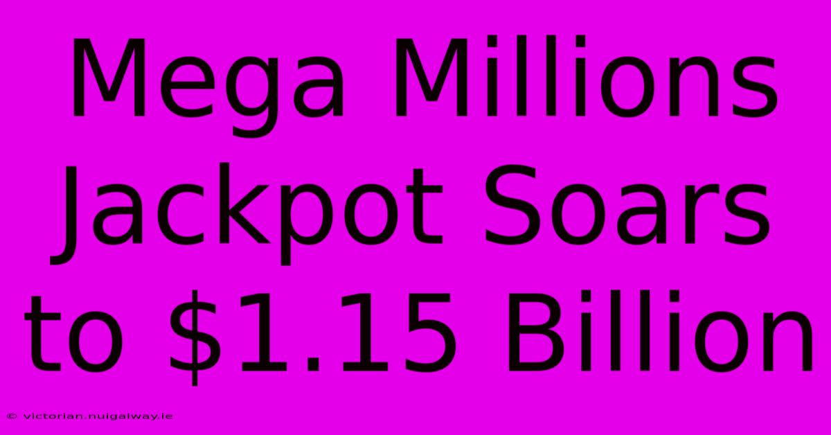 Mega Millions Jackpot Soars To $1.15 Billion