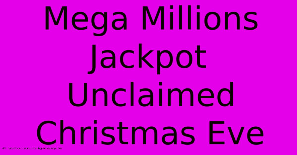 Mega Millions Jackpot Unclaimed Christmas Eve