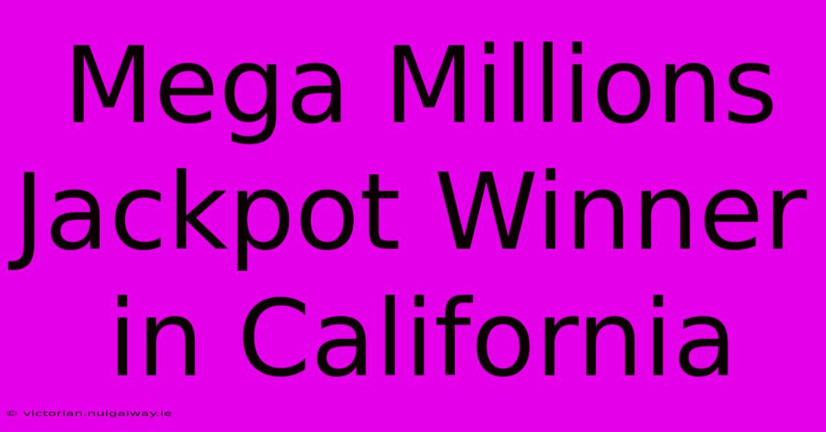 Mega Millions Jackpot Winner In California