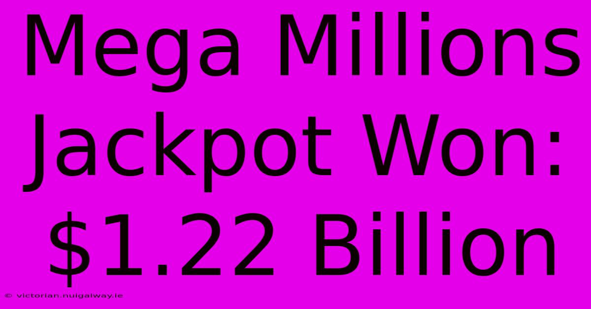 Mega Millions Jackpot Won: $1.22 Billion