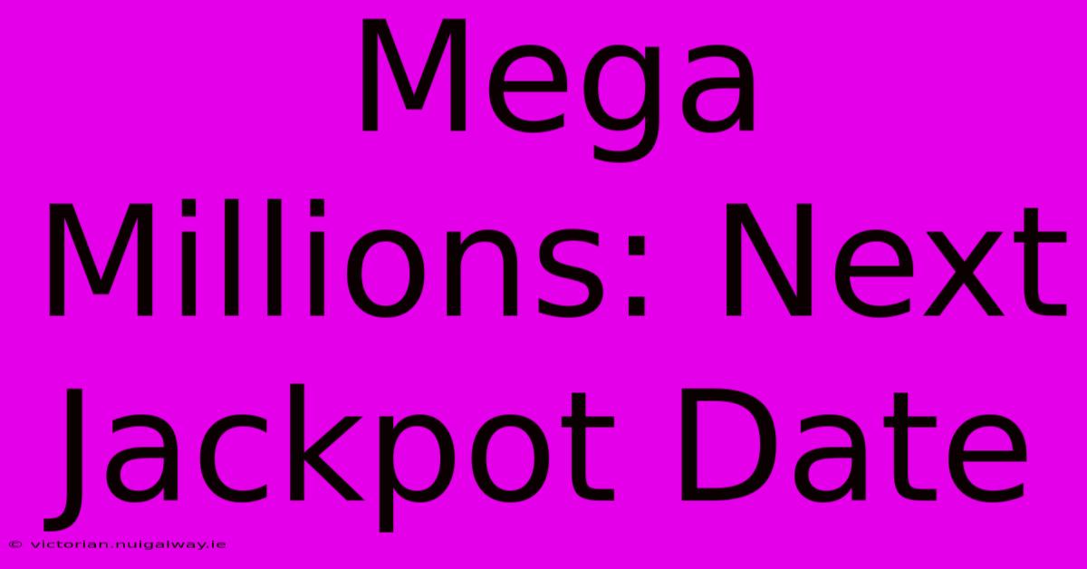 Mega Millions: Next Jackpot Date