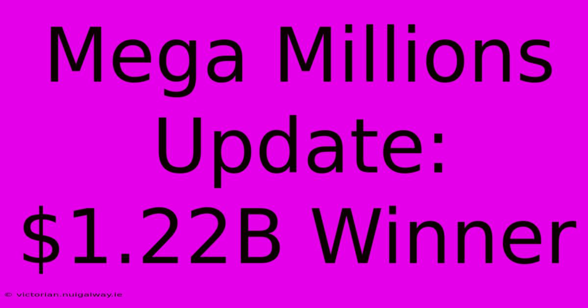 Mega Millions Update: $1.22B Winner