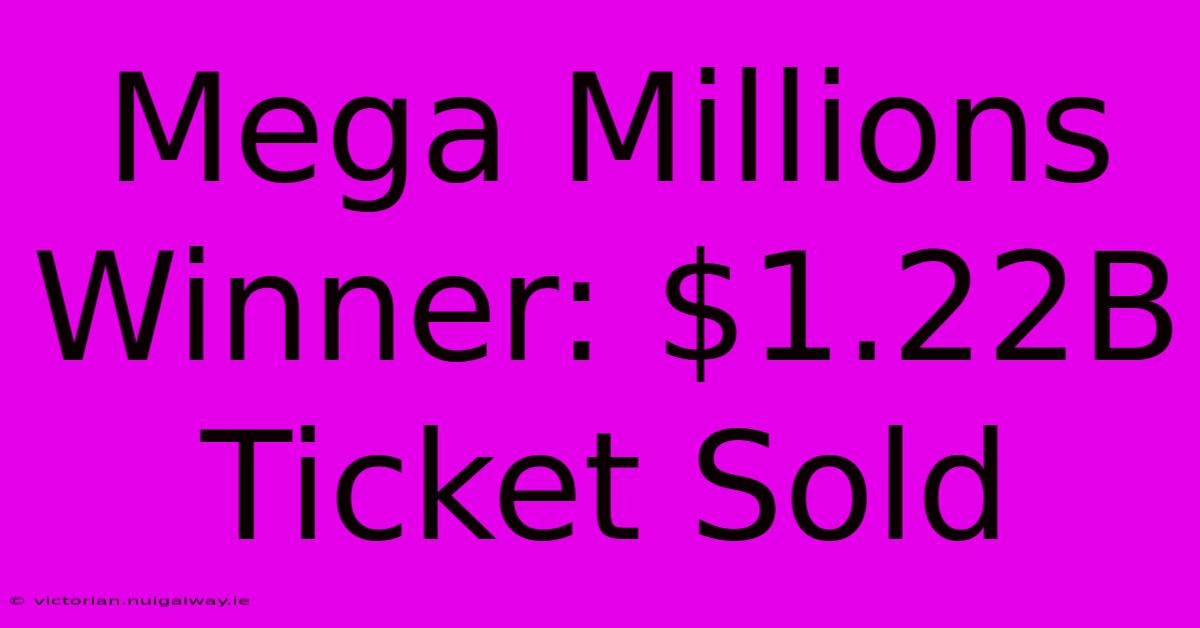 Mega Millions Winner: $1.22B Ticket Sold