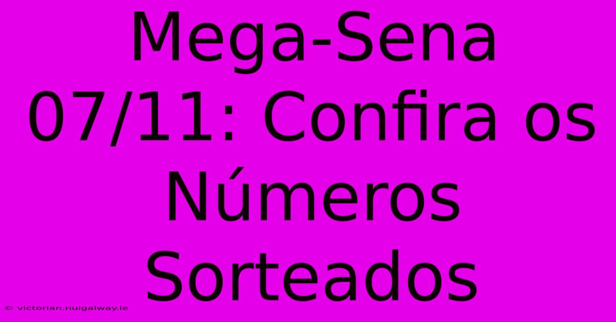 Mega-Sena 07/11: Confira Os Números Sorteados