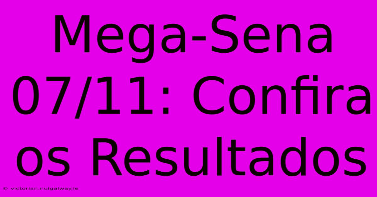 Mega-Sena 07/11: Confira Os Resultados