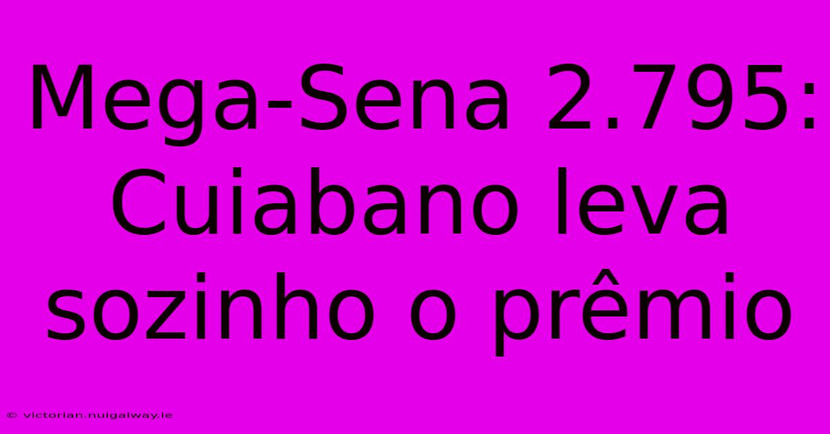 Mega-Sena 2.795: Cuiabano Leva Sozinho O Prêmio