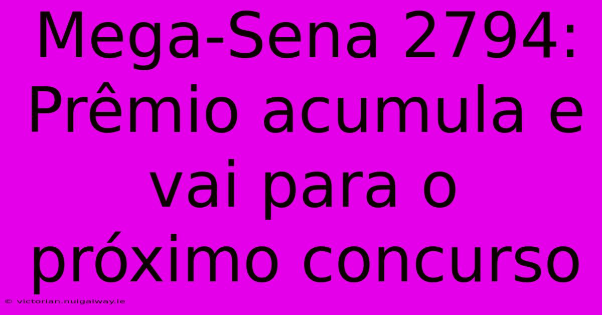 Mega-Sena 2794: Prêmio Acumula E Vai Para O Próximo Concurso