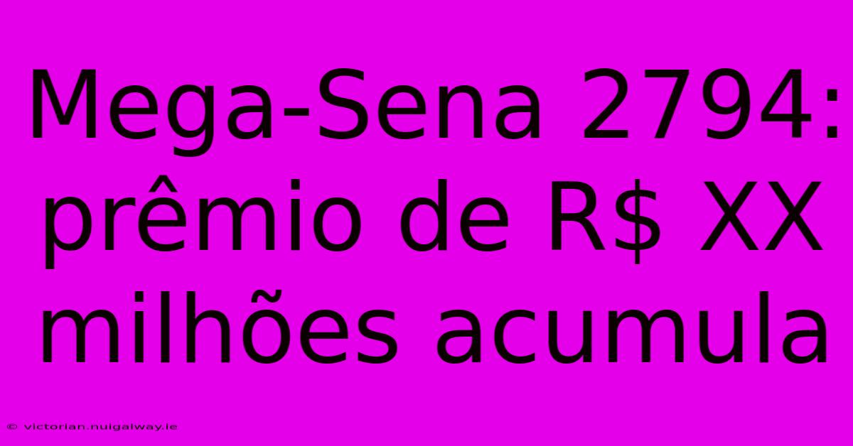 Mega-Sena 2794: Prêmio De R$ XX Milhões Acumula 