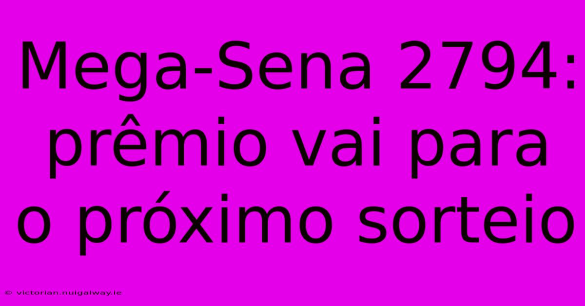 Mega-Sena 2794: Prêmio Vai Para O Próximo Sorteio