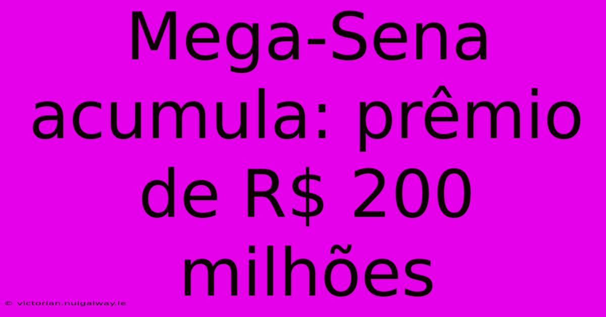 Mega-Sena Acumula: Prêmio De R$ 200 Milhões