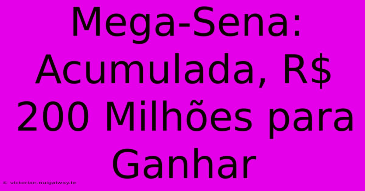 Mega-Sena: Acumulada, R$ 200 Milhões Para Ganhar