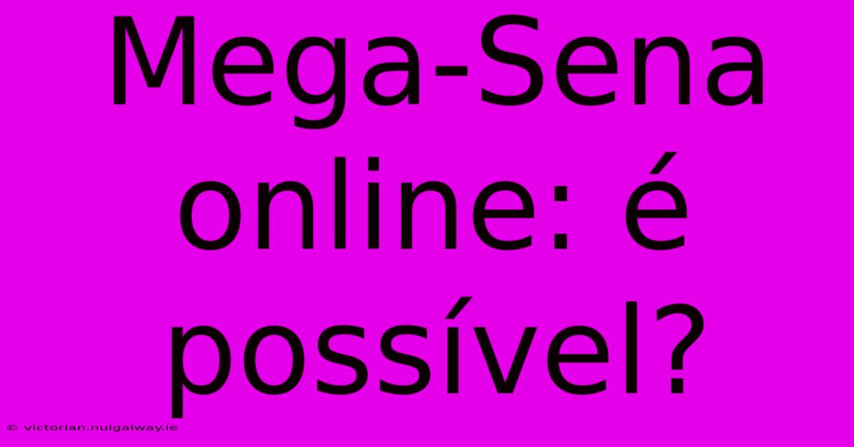 Mega-Sena Online: É Possível?