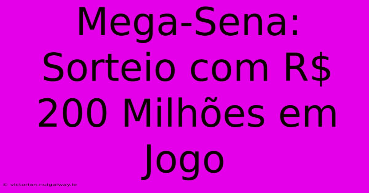 Mega-Sena: Sorteio Com R$ 200 Milhões Em Jogo