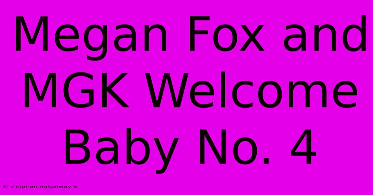 Megan Fox And MGK Welcome Baby No. 4 