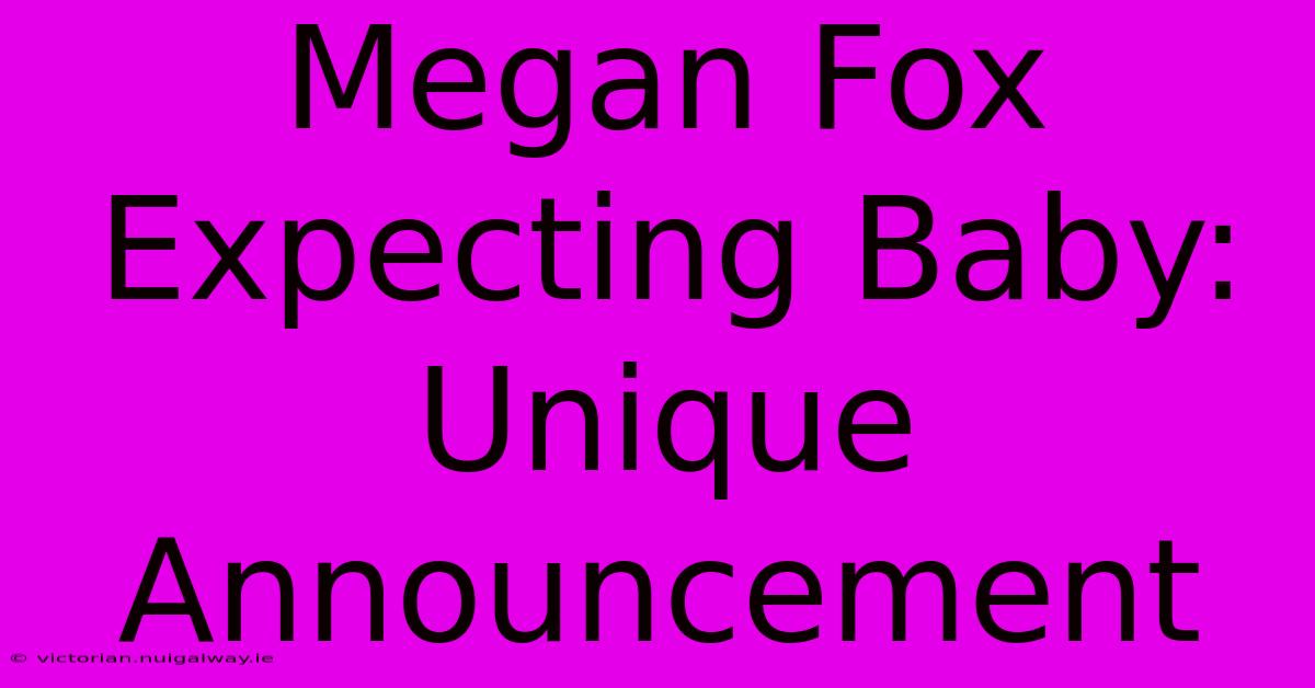 Megan Fox Expecting Baby: Unique Announcement